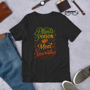 Plants Poison Meat Nourishes Unisex t-shirt