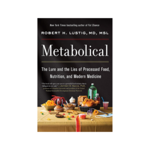 Metabolical: The Lure and the Lies of Processed Food, Nutrition, and Modern