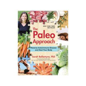 The Paleo Approach: Reverse Autoimmune Disease and Heal Your Body