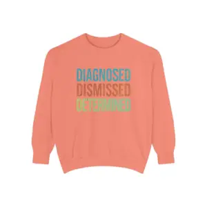 Motivational Unisex Garment-Dyed Sweatshirt - Diagnosed, Dismissed, Determined